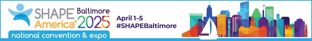 2025 SHAPE America National Convention & Expo Join Us in #SHAPEBaltimore April 1 through 5